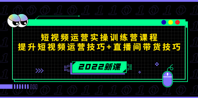 2022短视频运营实操训练营课程，提升短视频运营技巧+直播间带货技巧-久久资源库
