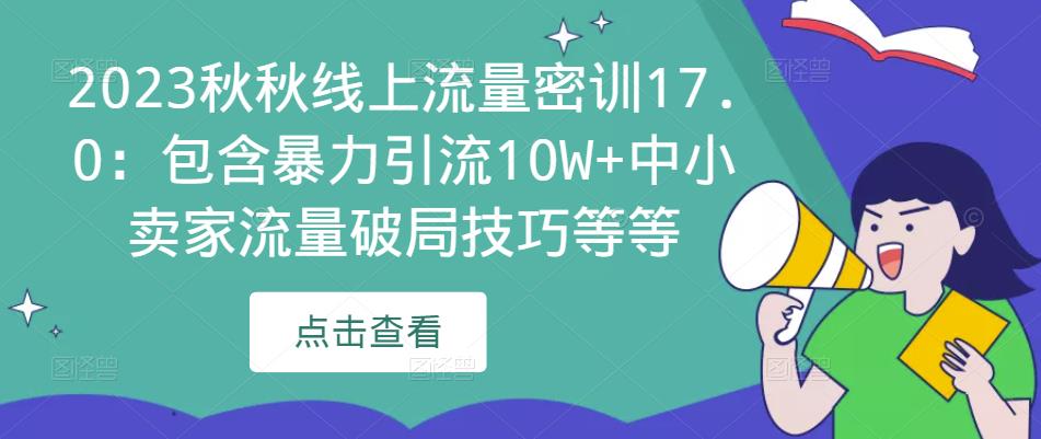 2023秋秋线上流量密训17.0：包含暴力引流10W+中小卖家流量破局技巧等等-久久资源库