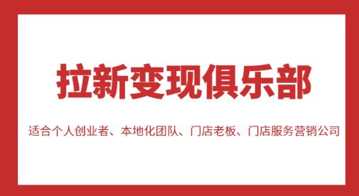 拉新变现俱乐部，适合个人创业者、本地化团队、门店老板、门店服务营销公司-久久资源库