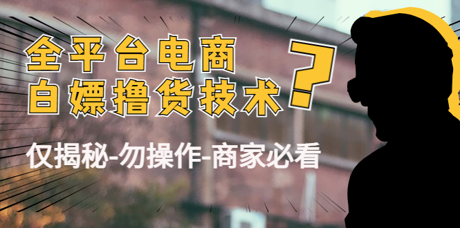 外面收费2980的全平台电商白嫖撸货技术（仅揭秘勿操作-商家防范必看）-久久资源库