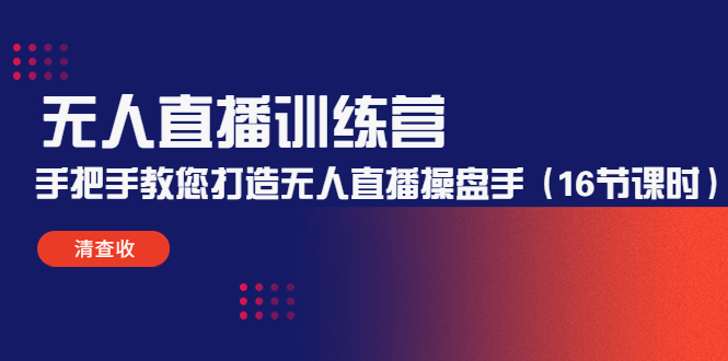 无人直播训练营：手把手教您打造无人直播操盘手（16节课时）-久久资源库