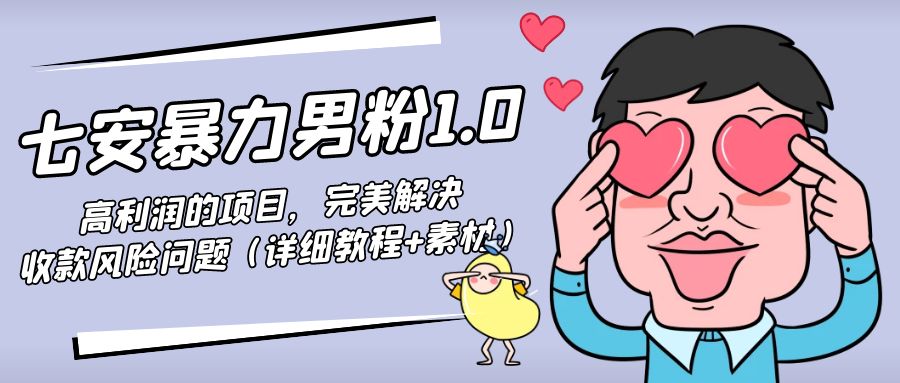暴力男粉1.0：高利润的项目，完美解决收款风险问题（详细教程+素材）-久久资源库