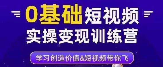 0基础短视频实操变现训练营，3大体系成就百万大V-久久资源库