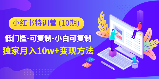 小红书特训营（第10期）低门槛-可复制-小白可复制-独家月入10w+变现方法-久久资源库