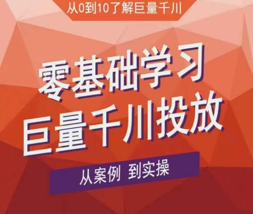 老干俊千川野战特训营，零基础学习巨量千川投放，从案例到实操（21节完整版）-久久资源库