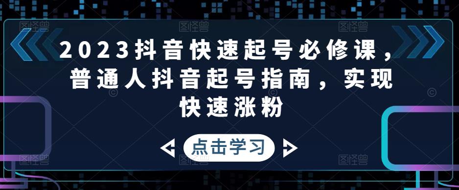 2023抖音快速起号必修课，普通人抖音起号指南，实现快速涨粉-久久资源库