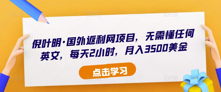 倪叶明·国外返利网项目，无需懂任何英文，每天2小时，月入3500美金-久久资源库