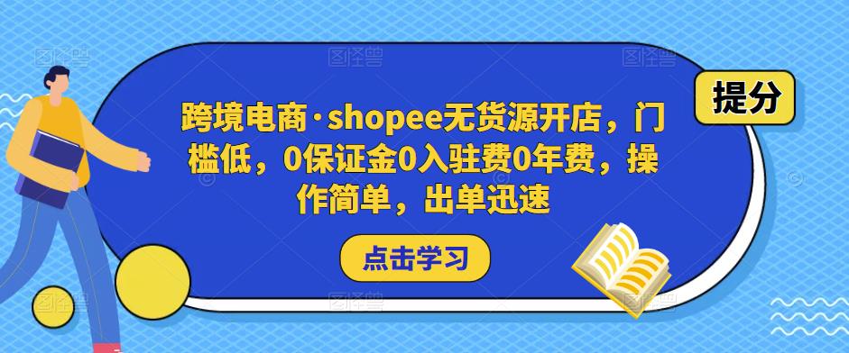 跨境电商·shopee无货源开店，门槛低，0保证金0入驻费0年费，操作简单，出单迅速-久久资源库