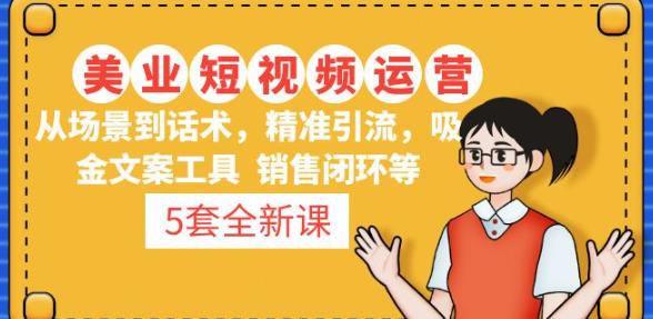 5套·美业短视频运营课从场景到话术·精准引流·吸金文案工具·销售闭环等-久久资源库
