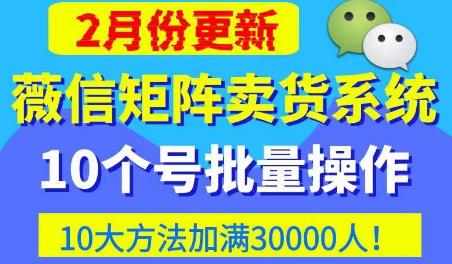 微信矩阵卖货系统，多线程批量养10个微信号，10种加粉落地方法，快速加满3W人卖货！-久久资源库
