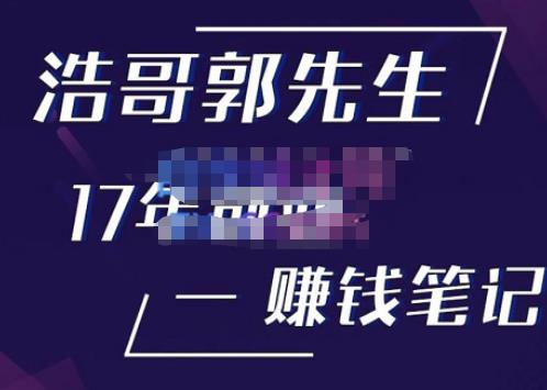 浩哥郭先生17年创业赚米笔记，打开你对很多东西的认知，让你知道原来赚钱或创业不单单是发力就行-久久资源库