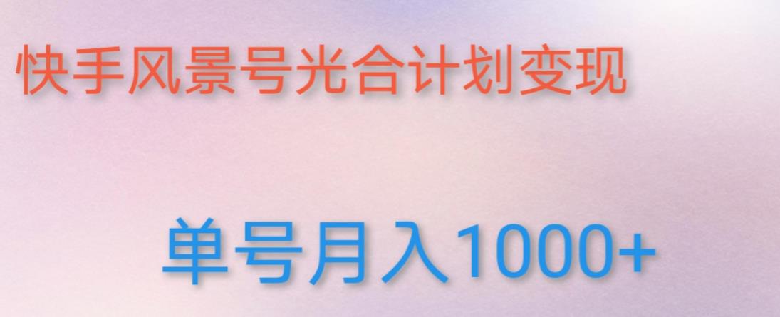 如何利用快手风景号，通过光合计划，实现单号月入1000+（附详细教程及制作软件）-久久资源库
