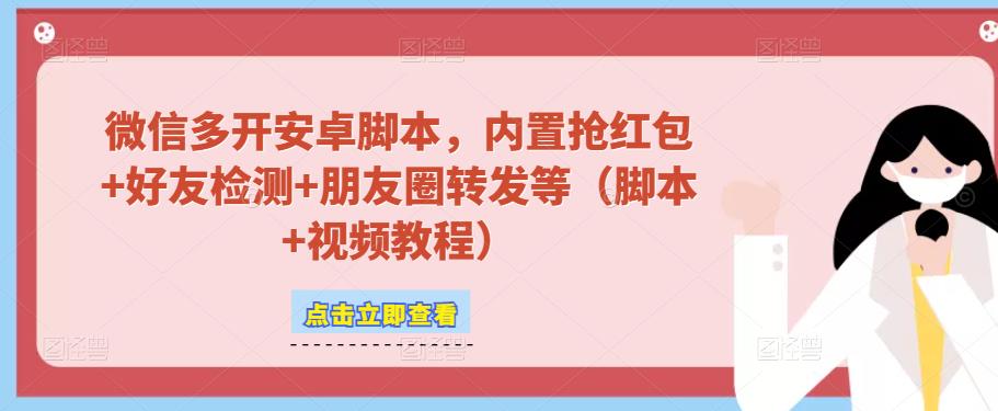 微信多开脚本，内置抢红包+好友检测+朋友圈转发等（安卓脚本+视频教程）-久久资源库