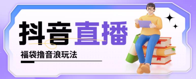抖音暴力福袋撸音浪玩法，小白直接干，每天几百+【详细视频教程】-久久资源库