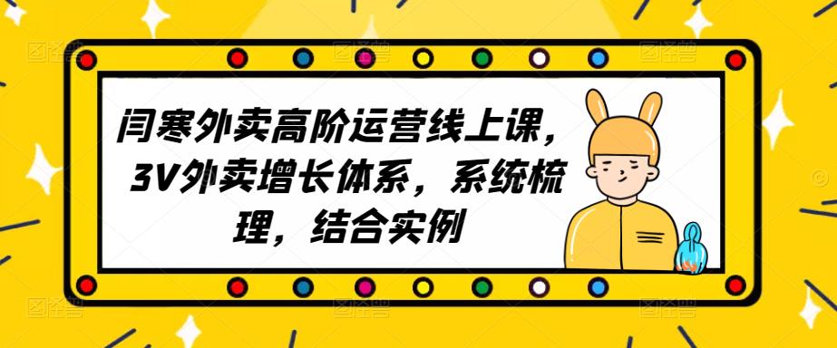 2023外卖高阶运营线上课，3V外卖增长体系，系统梳理，结合实例-久久资源库