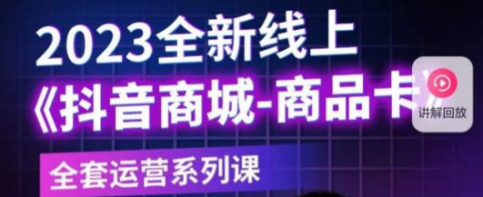老陶电商·抖音商城商品卡，​2023全新线上全套运营系列课-久久资源库