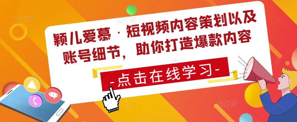 颖儿爱慕·短视频内容策划以及账号细节，助你打造爆款内容-久久资源库