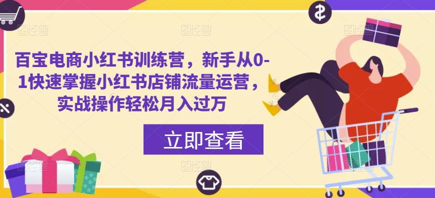 百宝电商小红书训练营，新手从0-1快速掌握小红书店铺流量运营，实战操作轻松月入过万-久久资源库