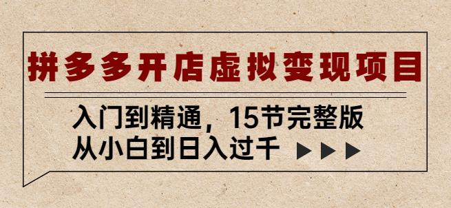 拼多多开店虚拟变现项目：入门到精通，从小白到日入过千（15节完整版）-久久资源库