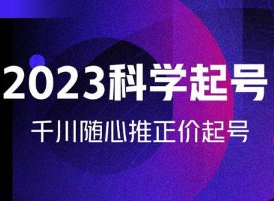 金龙2023科学起号，千川随心推投放实战课，千川随心推正价起号-久久资源库