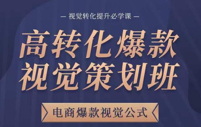 高转化爆款视觉策划班，电商爆款视觉公式，视觉转化提升必学课-久久资源库