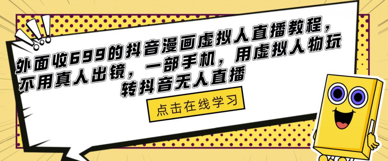外面收699的抖音漫画虚拟人直播教程，不用真人出镜，一部手机，用虚拟人物玩转抖音无人直播-久久资源库