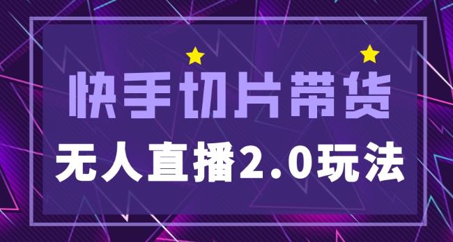 快手网红切片2.0无人直播玩法保姆级教程，二驴的独家授权-久久资源库