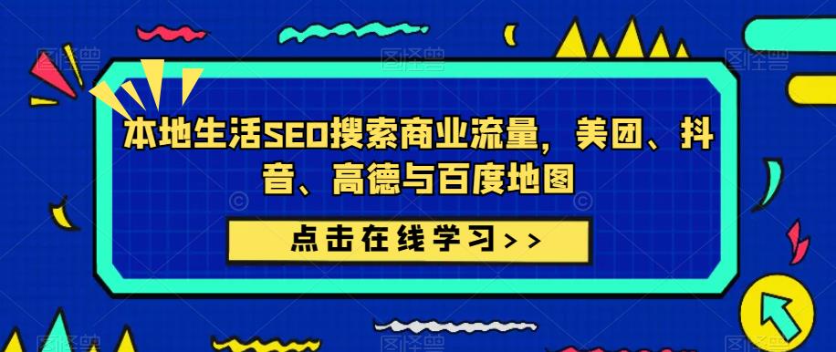 本地生活SEO搜索商业流量，美团、抖音、高德与百度地图-久久资源库