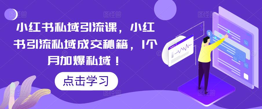 小红书私域引流课，小红书引流私域成交秘籍，1个月加爆私域！-久久资源库
