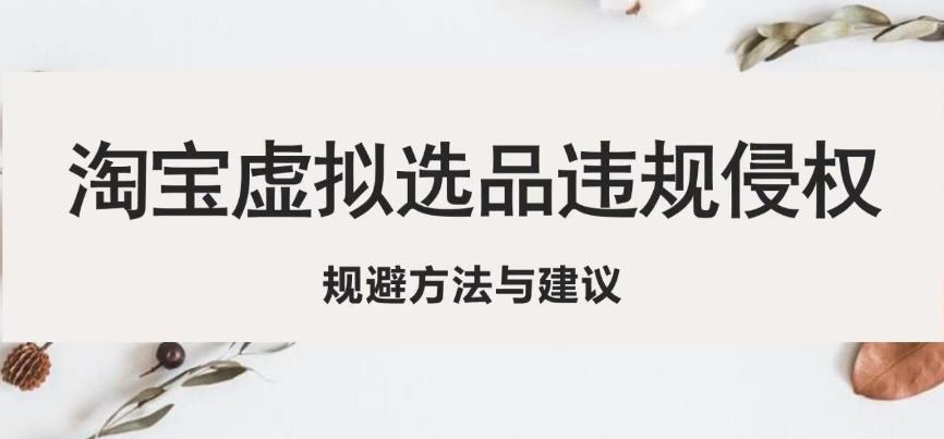 淘宝虚拟违规侵权规避方法与建议，6个部分详细讲解，做虚拟资源必看-久久资源库