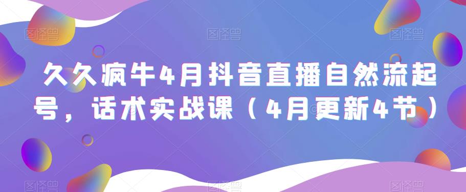 久久疯牛4月抖音直播纯自然流起号，话术实战课（4月更新4节）-久久资源库