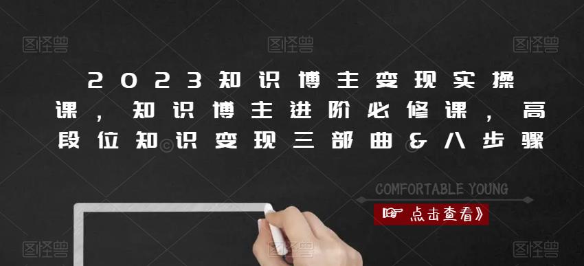 2023知识博主变现实操课，知识博主进阶必修课，高段位知识变现三部曲&八步骤-久久资源库