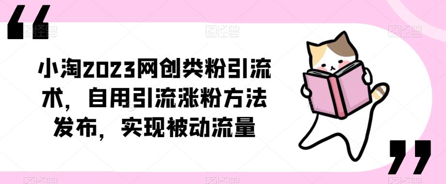 ​小淘2023网创类粉引流术，自用引流涨粉方法发布，实现被动流量-久久资源库