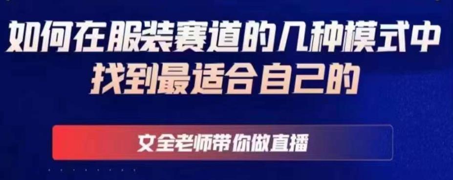 文全老师带你做直播线上课，如何在服装赛道的几种模式中找到最适合自己的-久久资源库