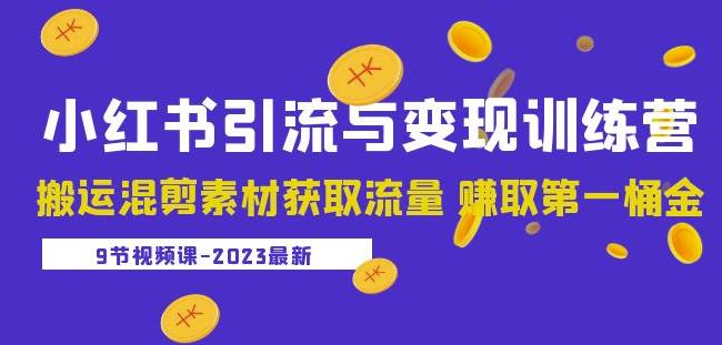 2023小红书引流与变现训练营：搬运混剪素材获取流量赚取第一桶金（9节课）-久久资源库