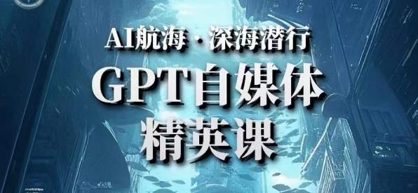 AI航海计划ChatGPT自媒体精英课，快速从入门到进阶（首创调教心流法|实战案例|内容自动化）-久久资源库