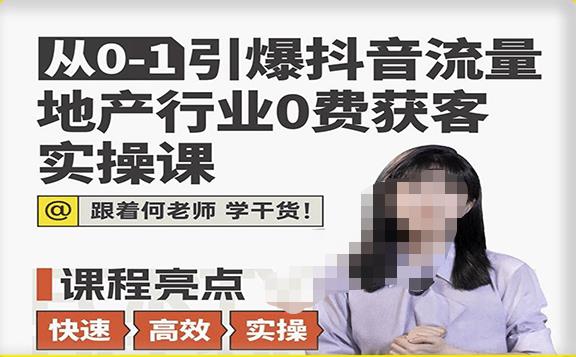 从0-1引爆抖音流量地产行业0费获客实操课，跟着地产人何老师，快速高效实操学干货-久久资源库