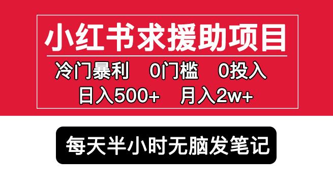 小红书求援助项目，冷门但暴利0门槛无脑发笔记日入500+月入2w可多号操作-久久资源库