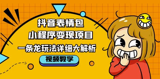 抖音表情包小程序变现项目，一条龙玩法详细大解析，视频版学习！-久久资源库