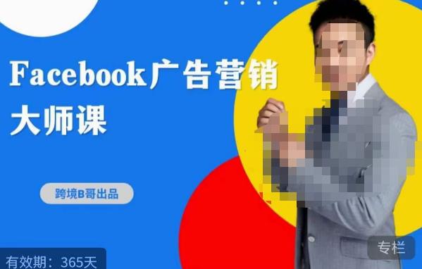 跨境b哥·2023Facebook广告营销大师课，挖掘广告商机，寻找精准客户-久久资源库