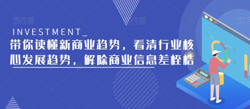 带你读懂新商业趋势，看清行业核心发展趋势，解除商业信息差桎梏-久久资源库
