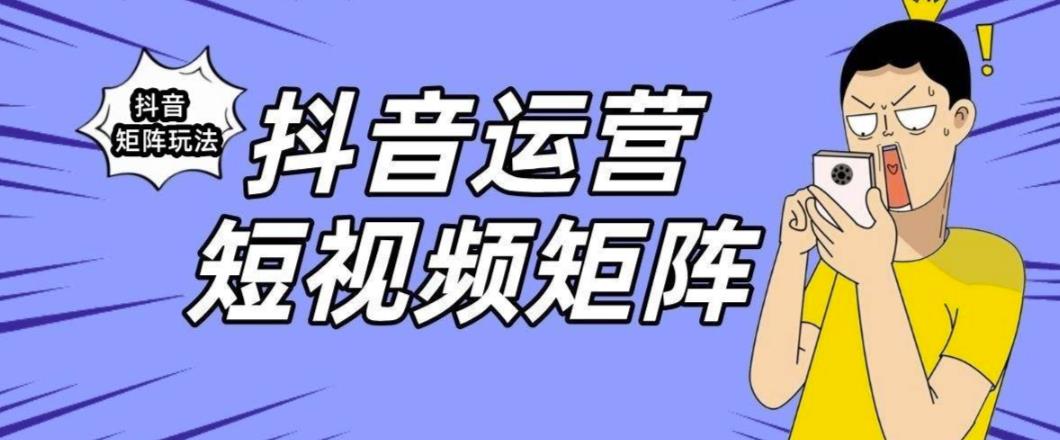 抖音矩阵玩法保姆级系列教程，手把手教你如何做矩阵-久久资源库