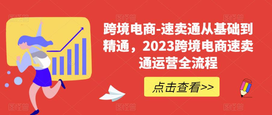 跨境电商-速卖通从基础到精通，2023跨境电商速卖通运营全流程-久久资源库