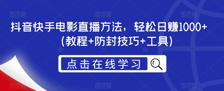 抖音快手电影直播方法，轻松日赚1000+（教程+防封技巧+工具）-久久资源库