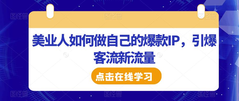 美业人如何做自己的爆款IP，引爆客流新流量-久久资源库