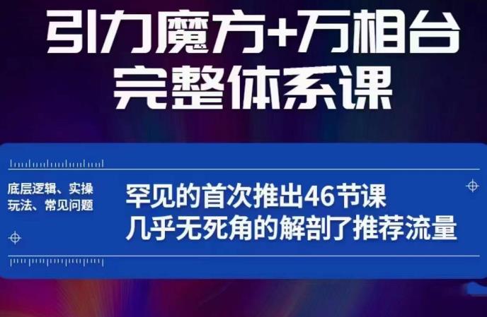 引力魔方万相台完整体系课：底层逻辑、实操玩法、常见问题，无死角解剖推荐流量-久久资源库