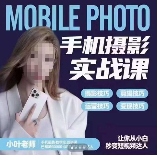 小叶老师手机摄影实战课，一部手机创造摄影剪切美学，让你从小白秒变短视频达人（思维+实操）-久久资源库