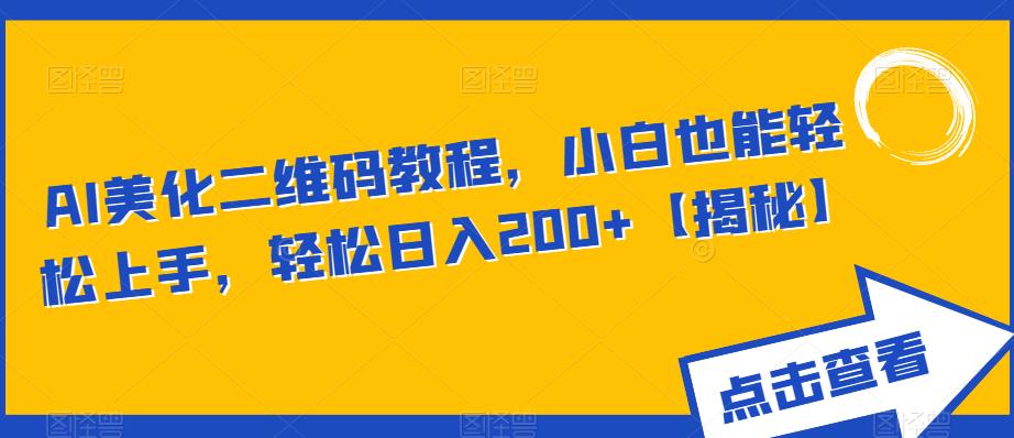 AI美化二维码教程，小白也能轻松上手，轻松日入200+【揭秘】-久久资源库