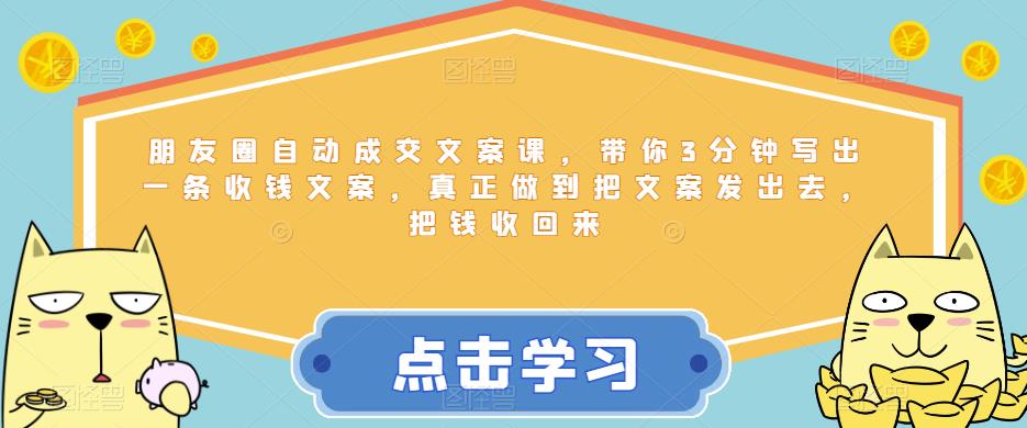 朋友圈自动成交文案课，带你3分钟写出一条收钱文案，真正做到把文案发出去，把钱收回来-久久资源库