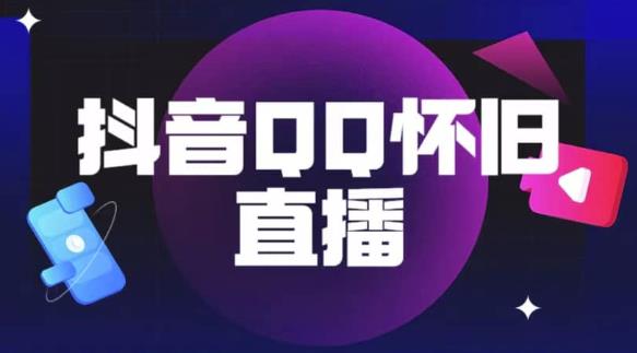 抖音怀旧QQ直播间玩法，一单199，日赚1000+（教程+软件+素材）【揭秘】-久久资源库